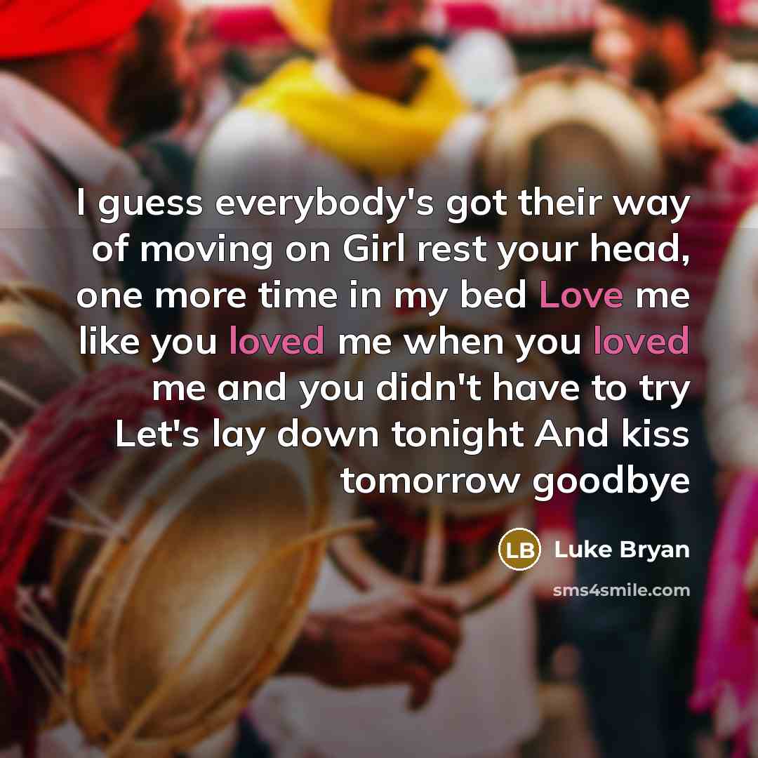 “I guess everybody's got their way of moving on Girl…” quote by Luke Bryan