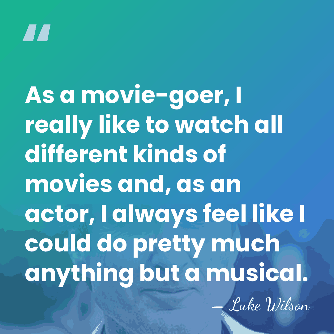 As a movie-goer, I really like to watch all different kinds of&hellip; - Luke Wilson