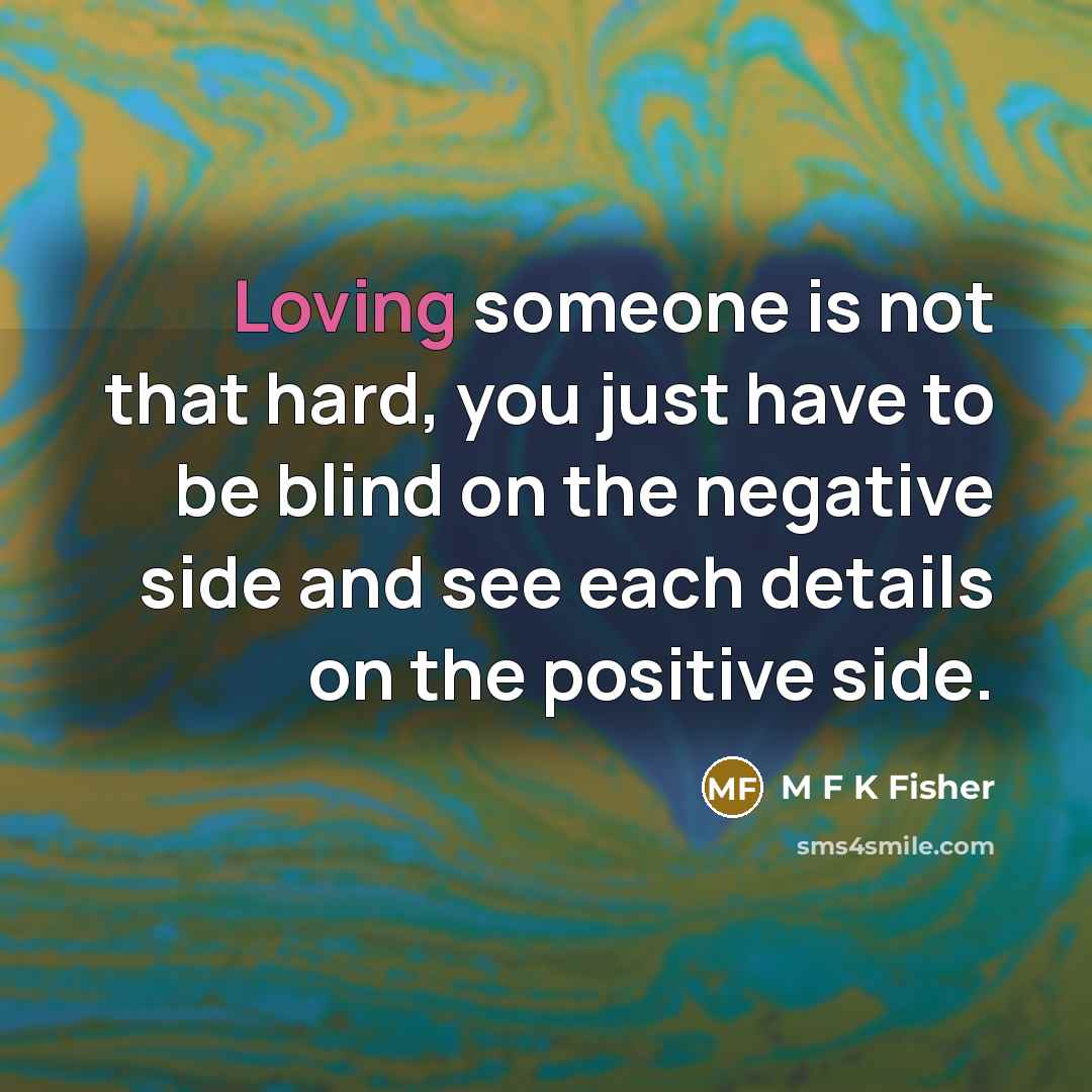 “Loving someone is not that hard, you just have to…” quote by M F K Fisher