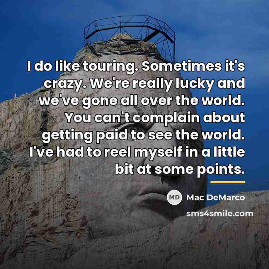 “I do like touring. Sometimes it's crazy. We're really lucky…” quote by Mac DeMarco