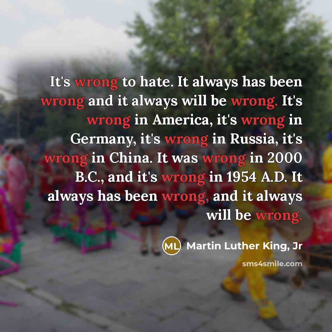 “It's wrong to hate. It always has been wrong and…” quote by Martin Luther King, Jr