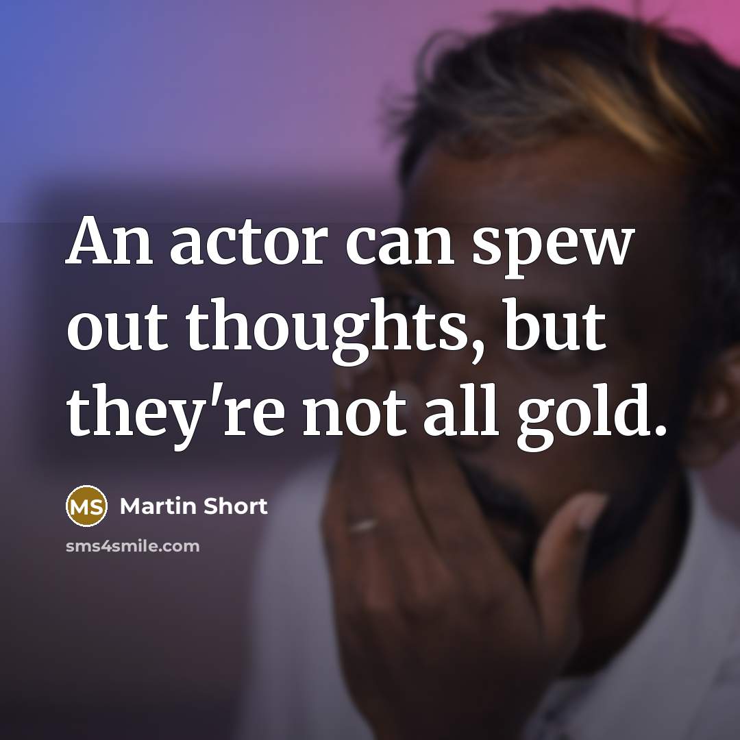 “An actor can spew out thoughts, but they're not all…” quote by Martin Short