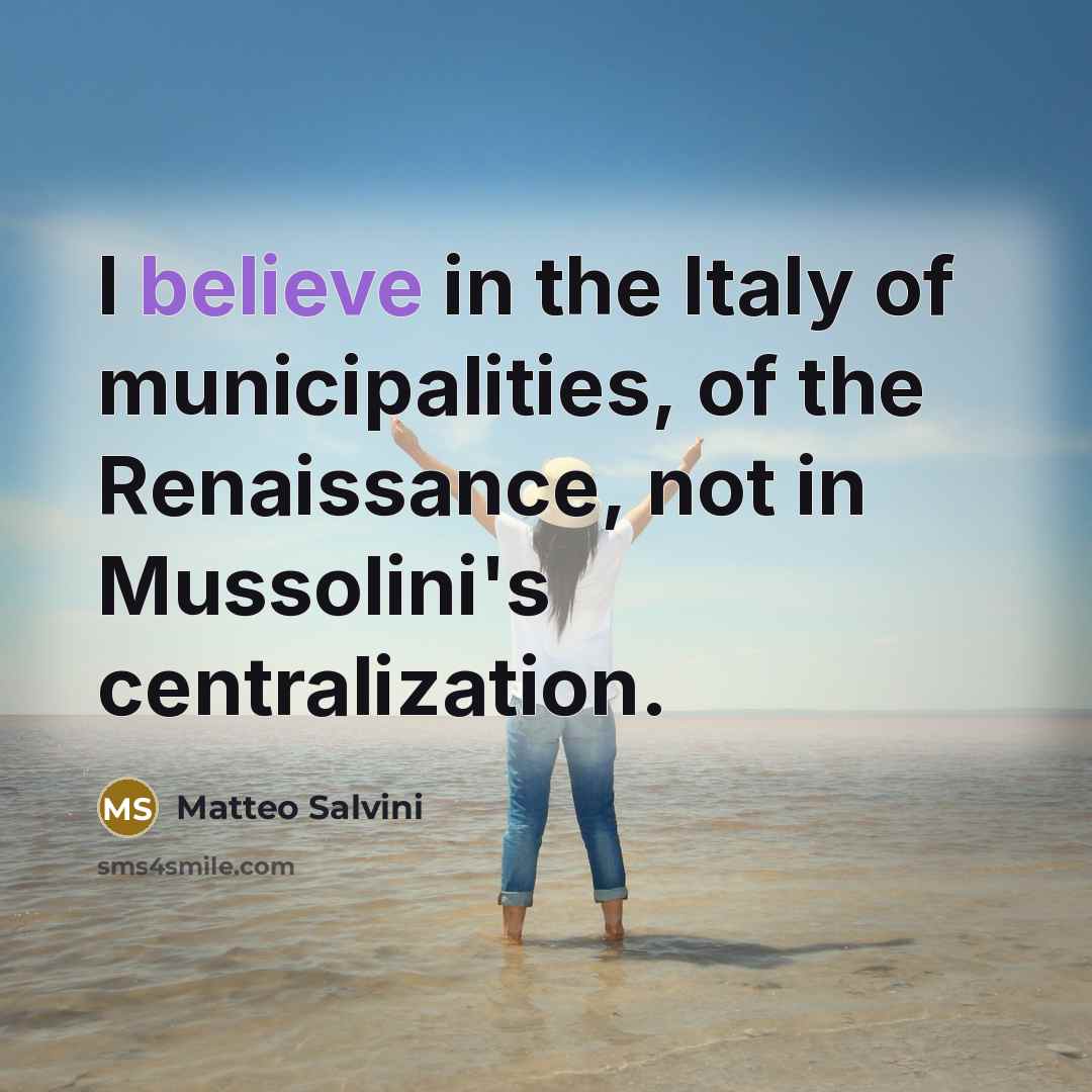 “I believe in the Italy of municipalities, of the Renaissance,…” quote by Matteo Salvini