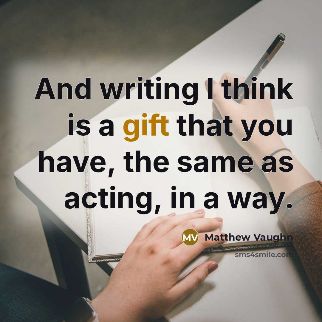 “And writing I think is a gift that you have,…” quote by Matthew Vaughn