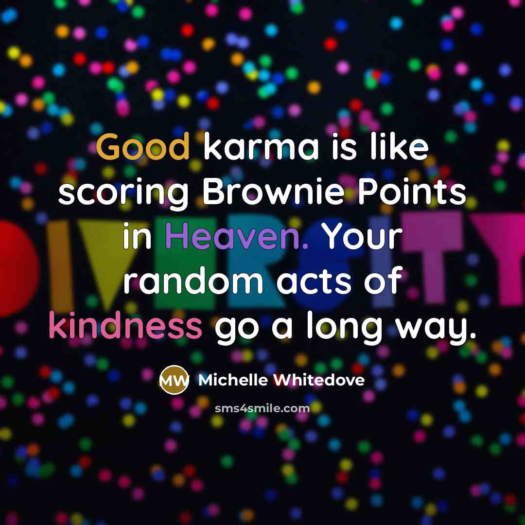 “Good karma is like scoring Brownie Points in Heaven. Your…” quote by Michelle Whitedove