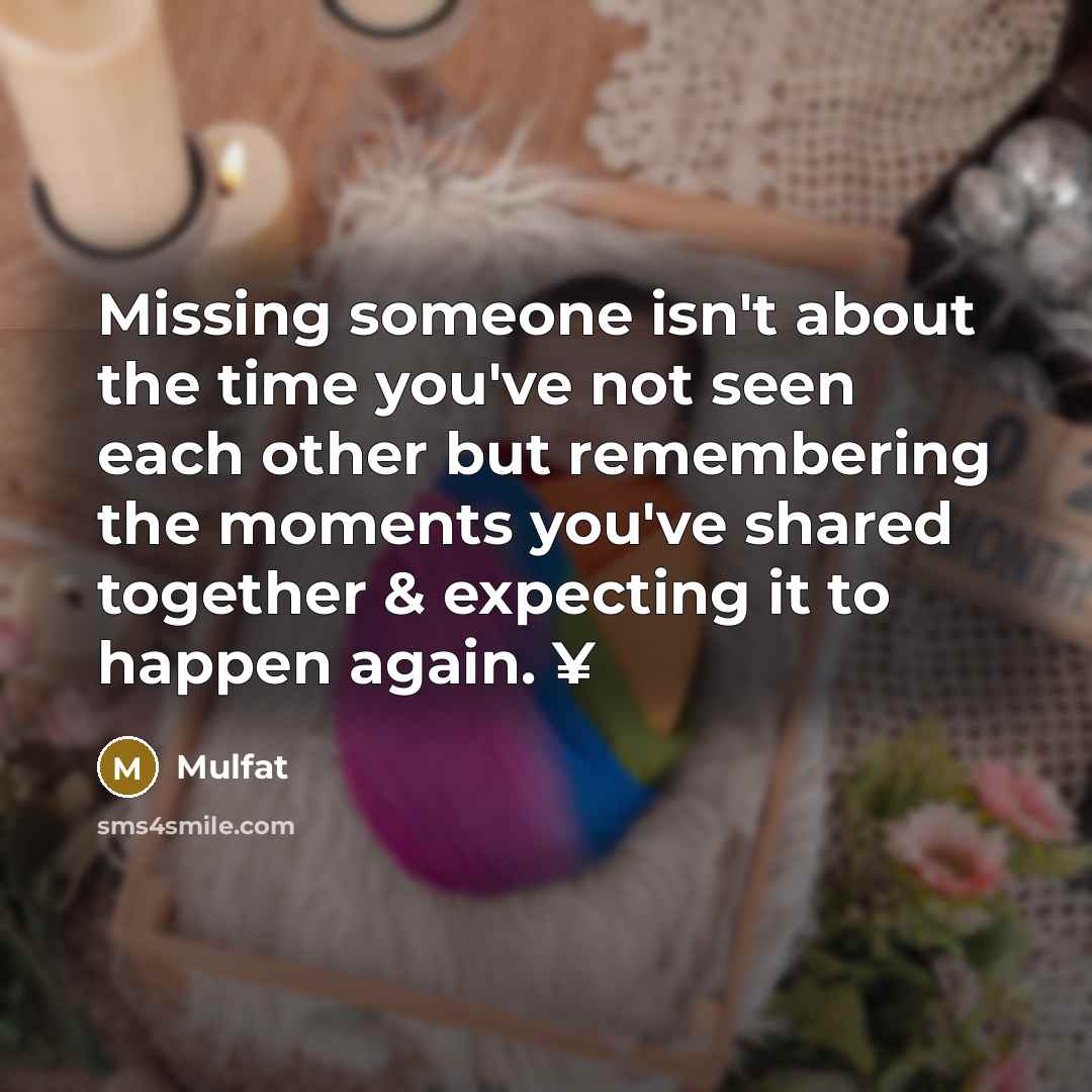 “Missing someone isn't about the time you've not seen each…” quote by Mulfat