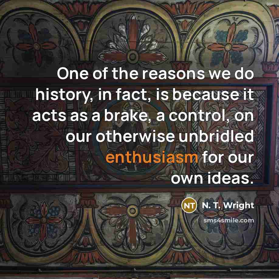 “One of the reasons we do history, in fact, is…” quote by N. T. Wright