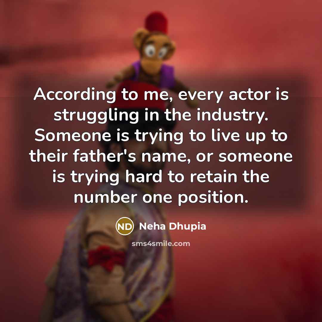 “According to me, every actor is struggling in the industry.…” quote by Neha Dhupia