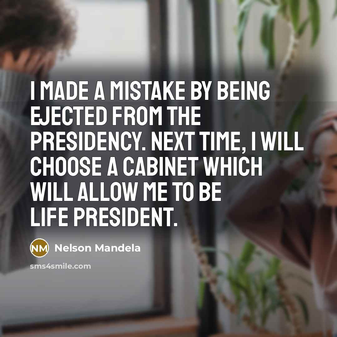 “I made a mistake by being ejected from the presidency.…” quote by Nelson Mandela