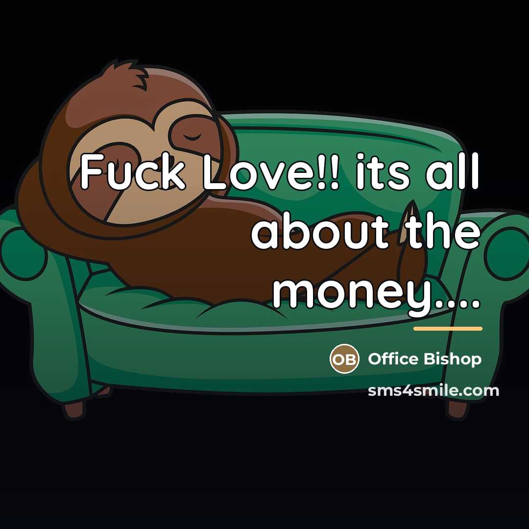 “Fuck Love!! its all about the money....…” quote by Anonymous