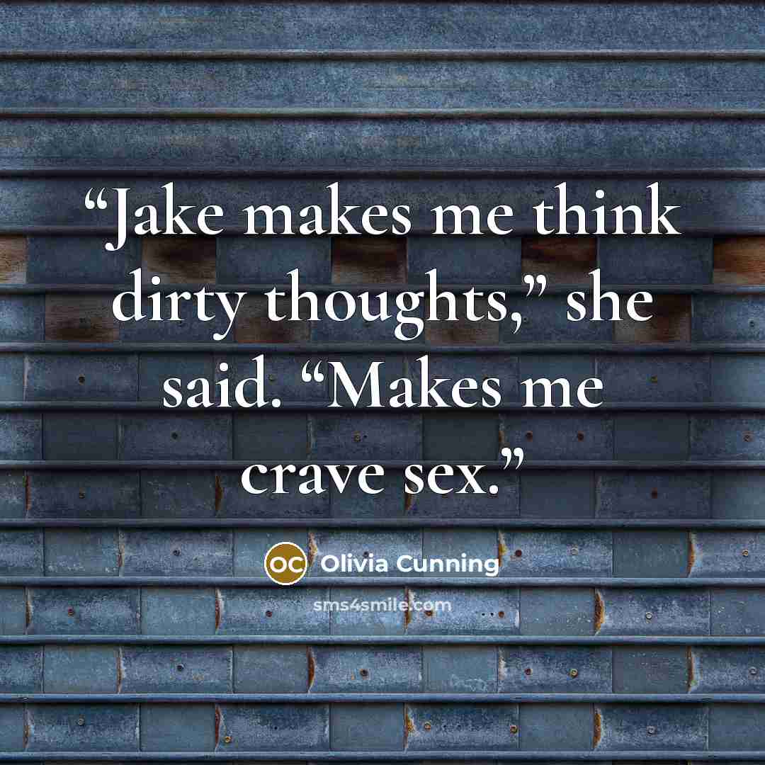 “Jake makes me think dirty thoughts,” she said. “Makes me crave sex.” quote by Olivia Cunning