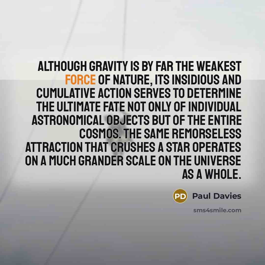 “Although gravity is by far the weakest force of nature,…” quote by Paul Davies