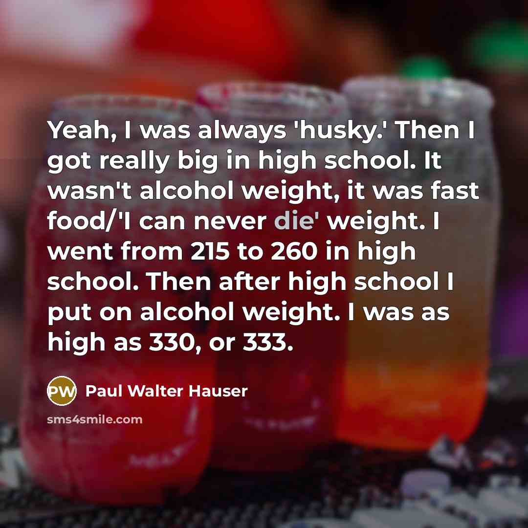 “Yeah, I was always 'husky.' Then I got really big…” quote by Paul Walter Hauser