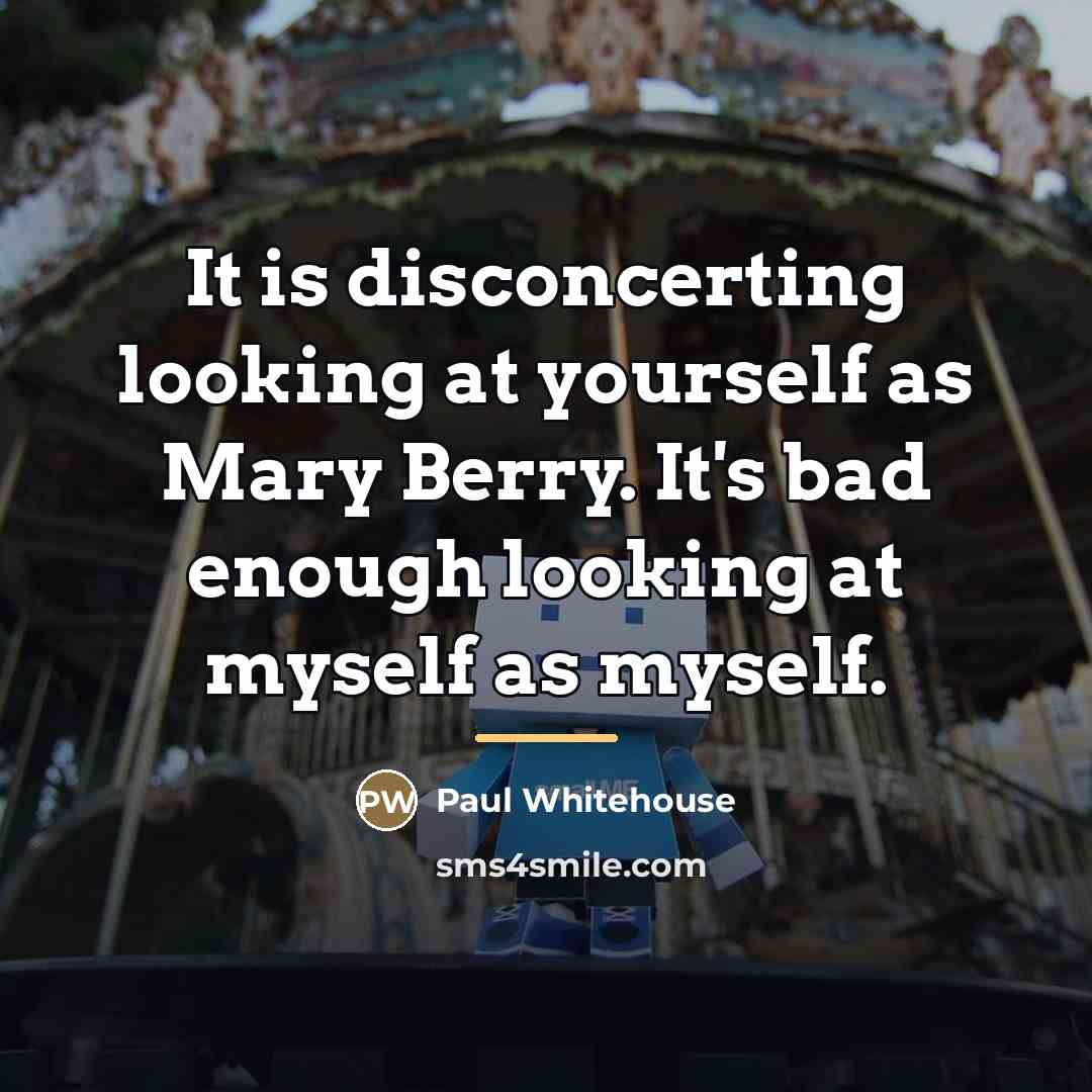 “It is disconcerting looking at yourself as Mary Berry. It's…” quote by Paul Whitehouse