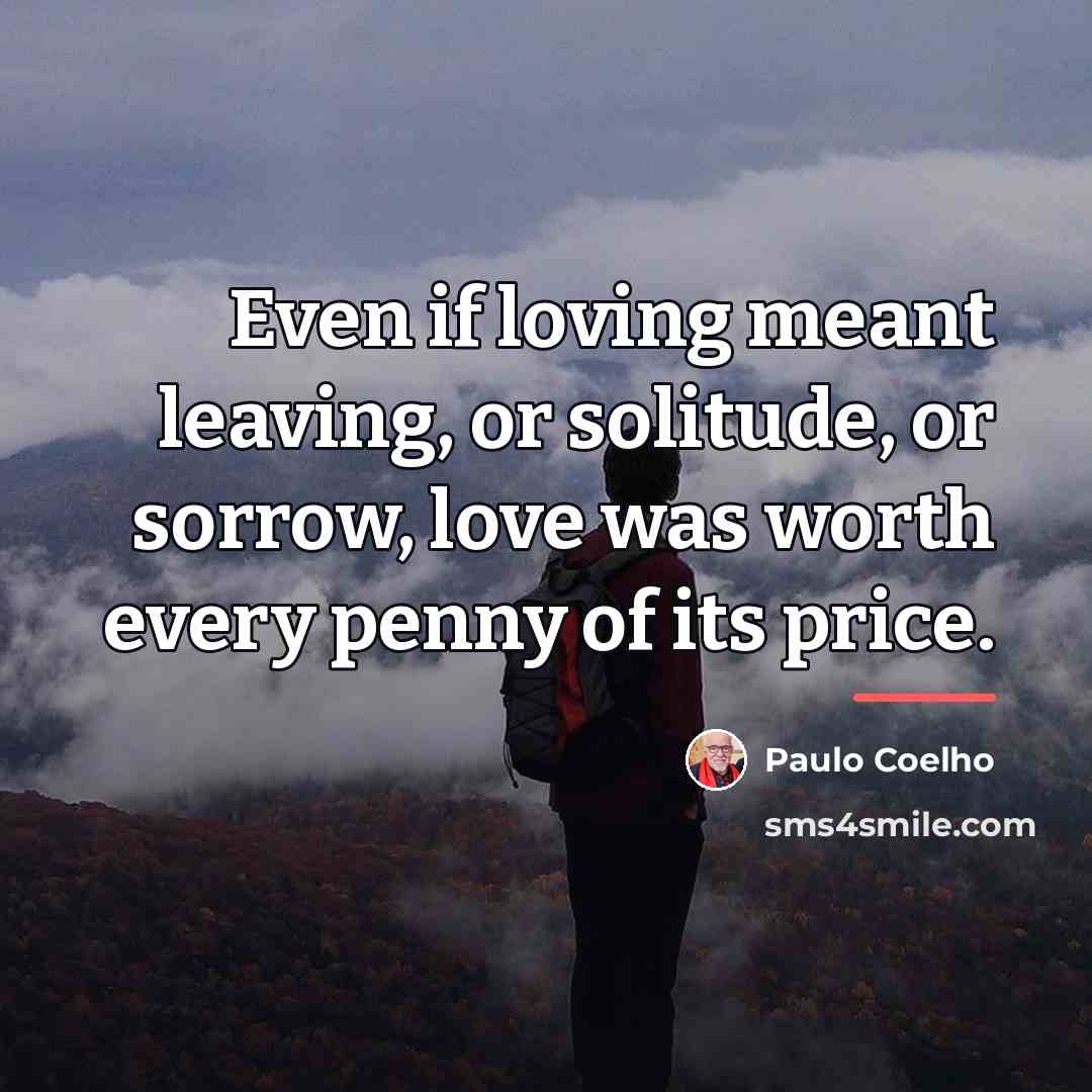 “Even if loving meant leaving, or solitude, or sorrow, love…” quote by Paulo Coelho