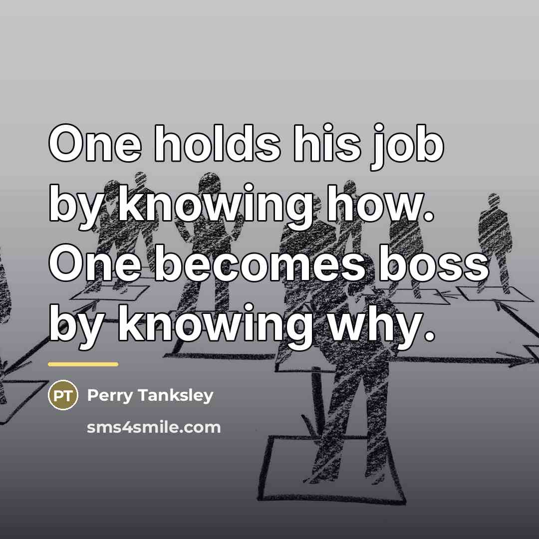 “One holds his job by knowing how. One becomes boss…” quote by Perry Tanksley