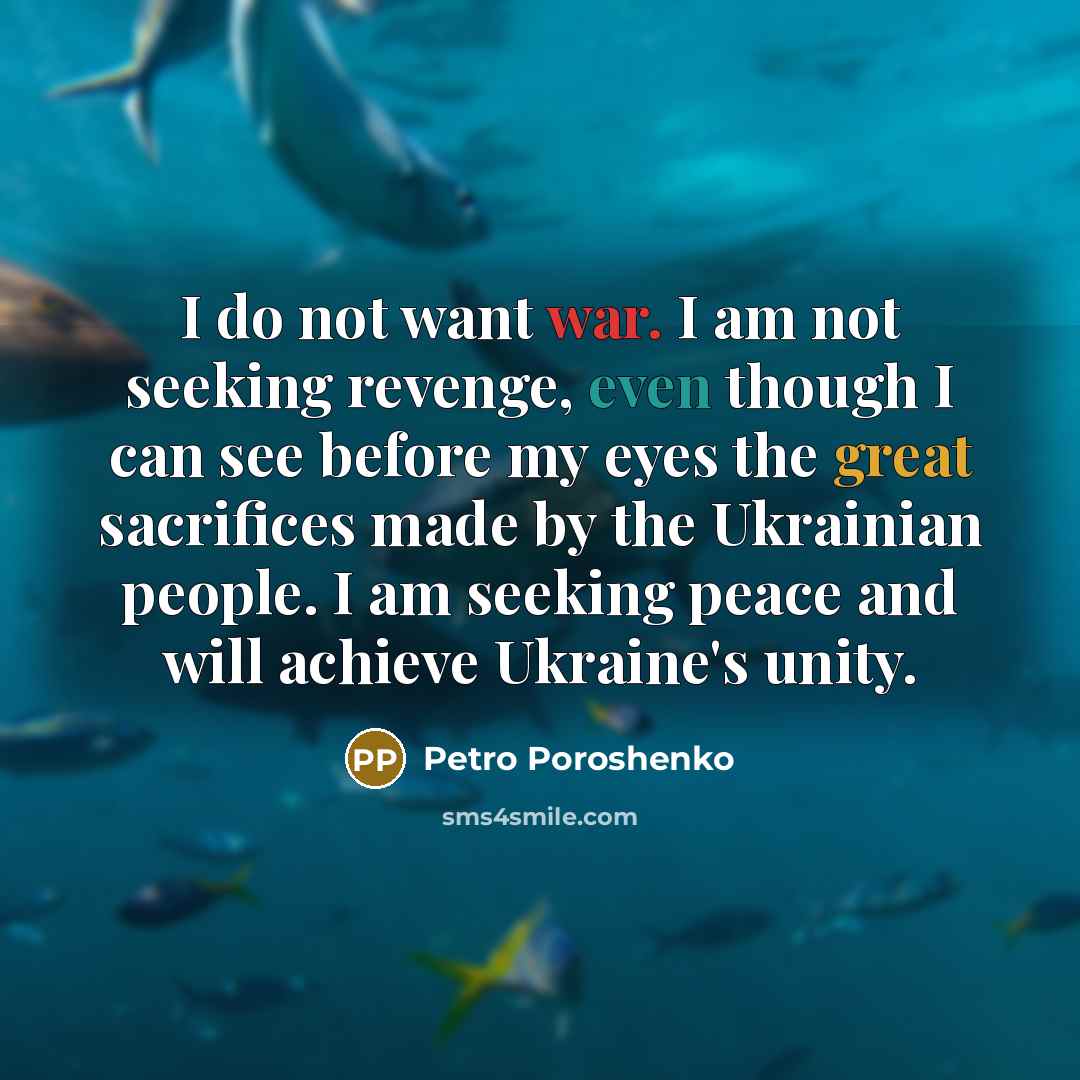 “I do not want war. I am not seeking revenge,…” quote by Petro Poroshenko