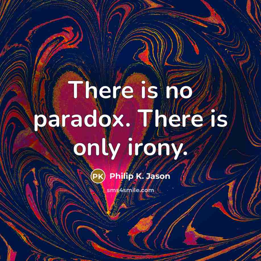 “There is no paradox. There is only irony.…” quote by Philip K. Jason