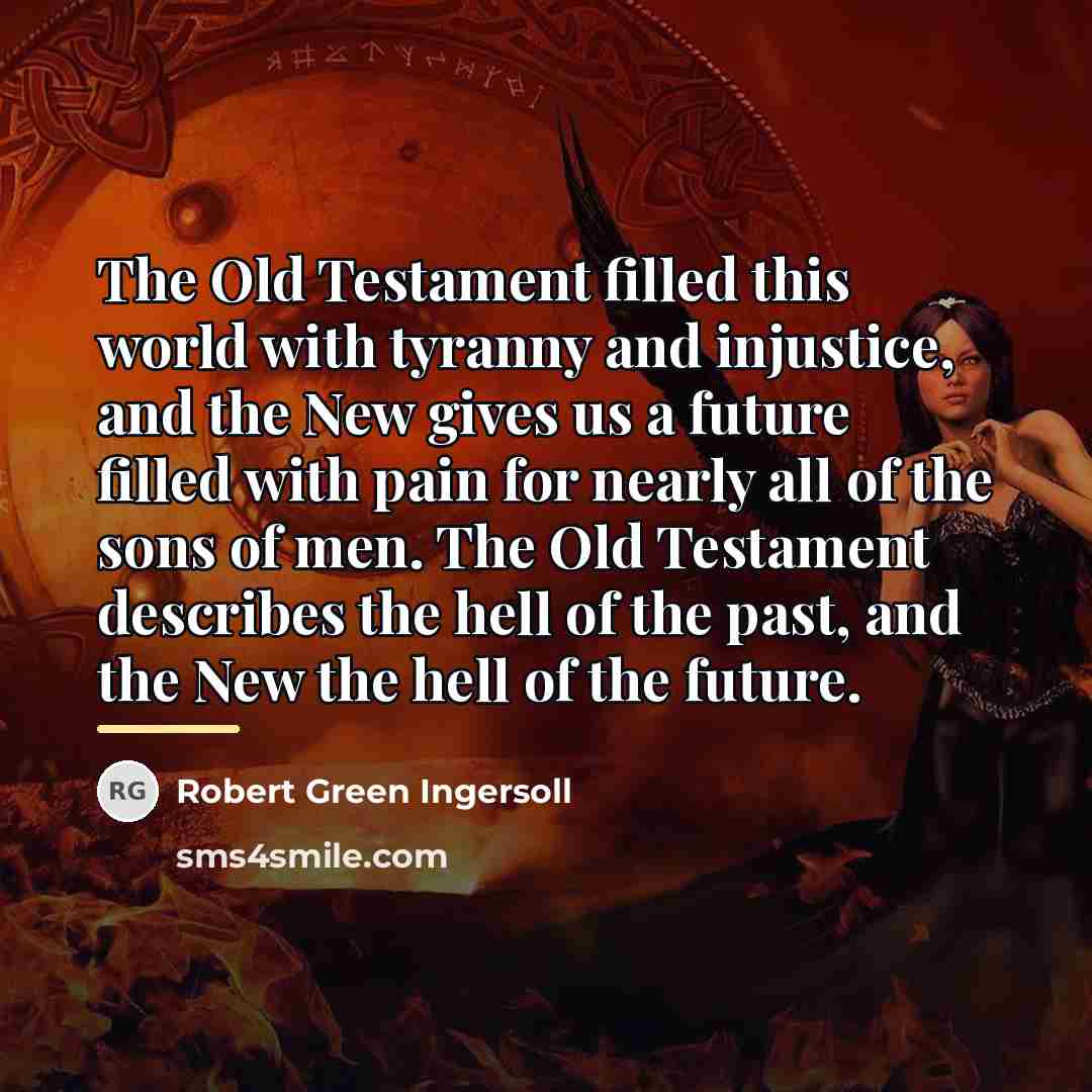 “The Old Testament filled this world with tyranny and injustice,…” quote by Robert Green Ingersoll