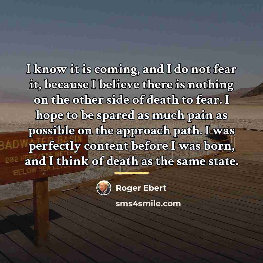 “I know it is coming, and I do not fear…” quote by Roger Ebert