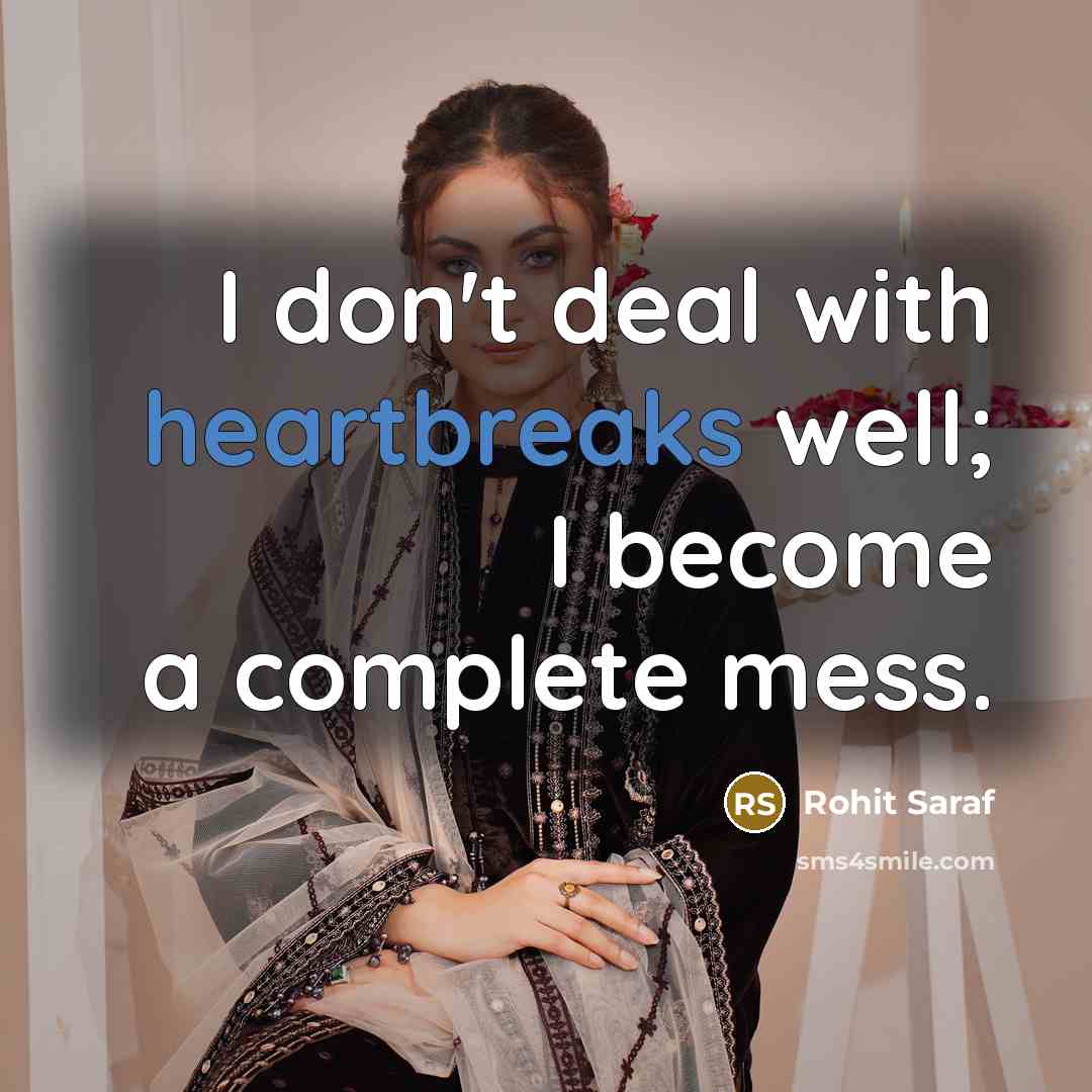“I don't deal with heartbreaks well; I become a complete…” quote by Rohit Saraf