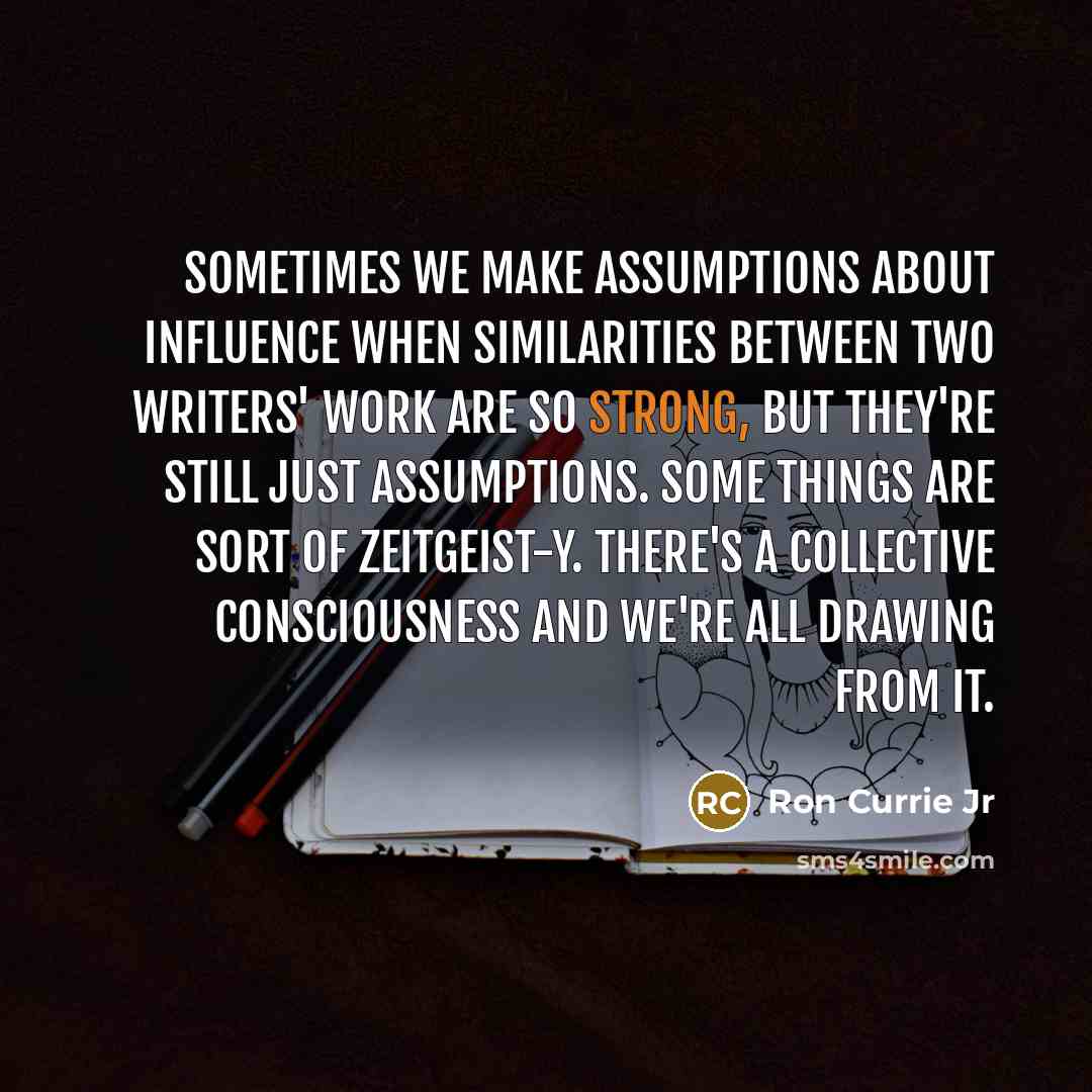 “Sometimes we make assumptions about influence when similarities between two…” quote by Ron Currie Jr