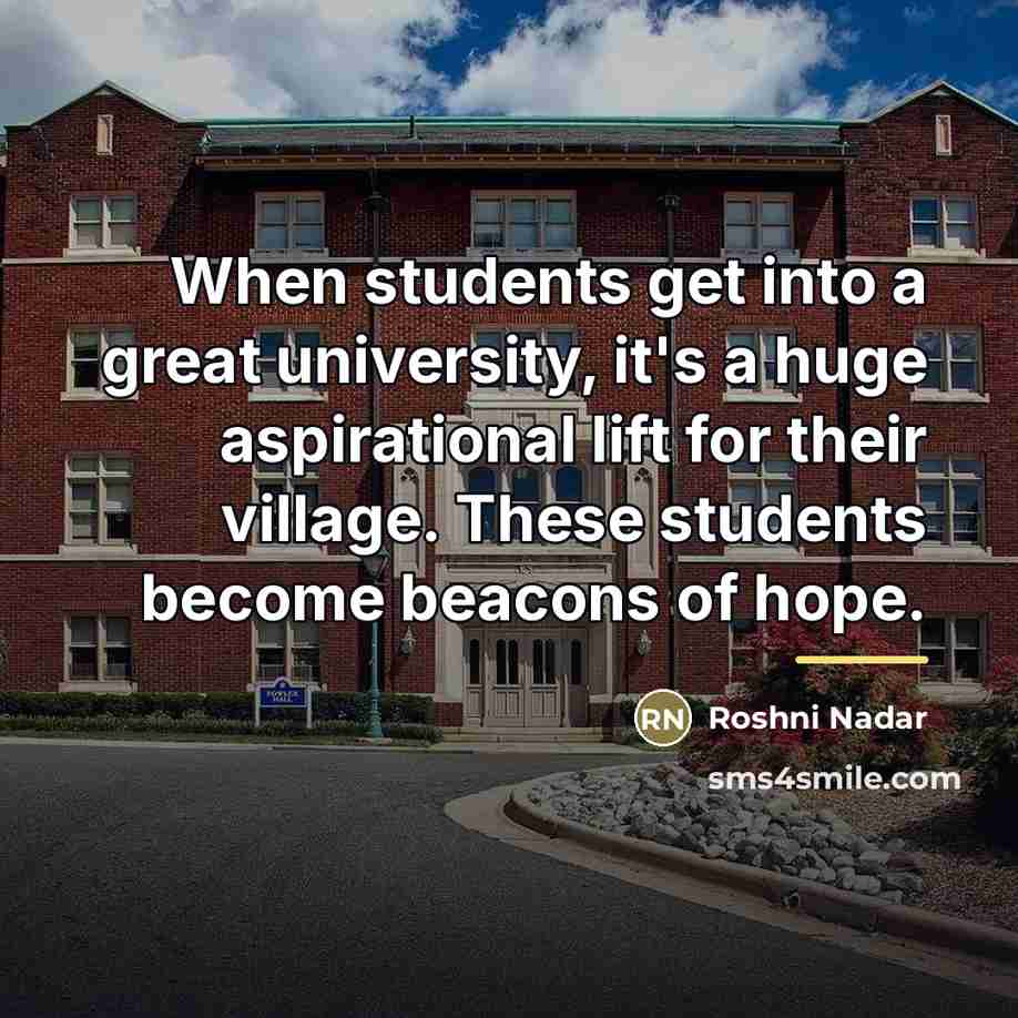 “When students get into a great university, it's a huge…” quote by Roshni Nadar