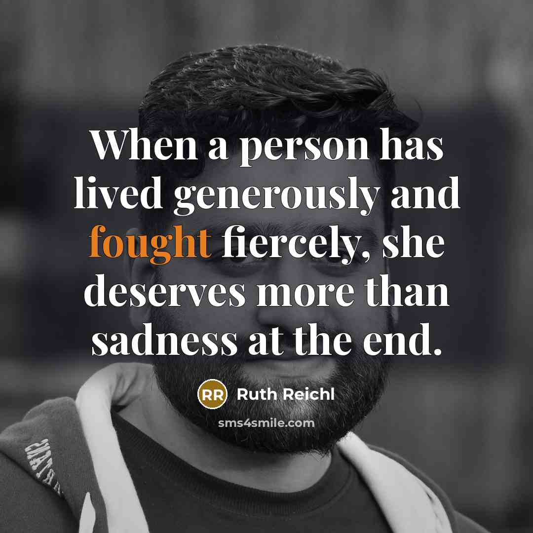 “When a person has lived generously and fought fiercely, she…” quote by Ruth Reichl