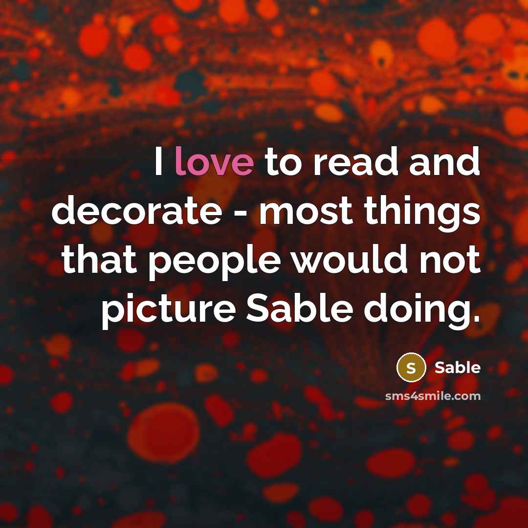 “I love to read and decorate - most things that…” quote by Sable