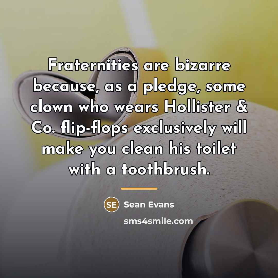 “Fraternities are bizarre because, as a pledge, some clown who…” quote by Sean Evans