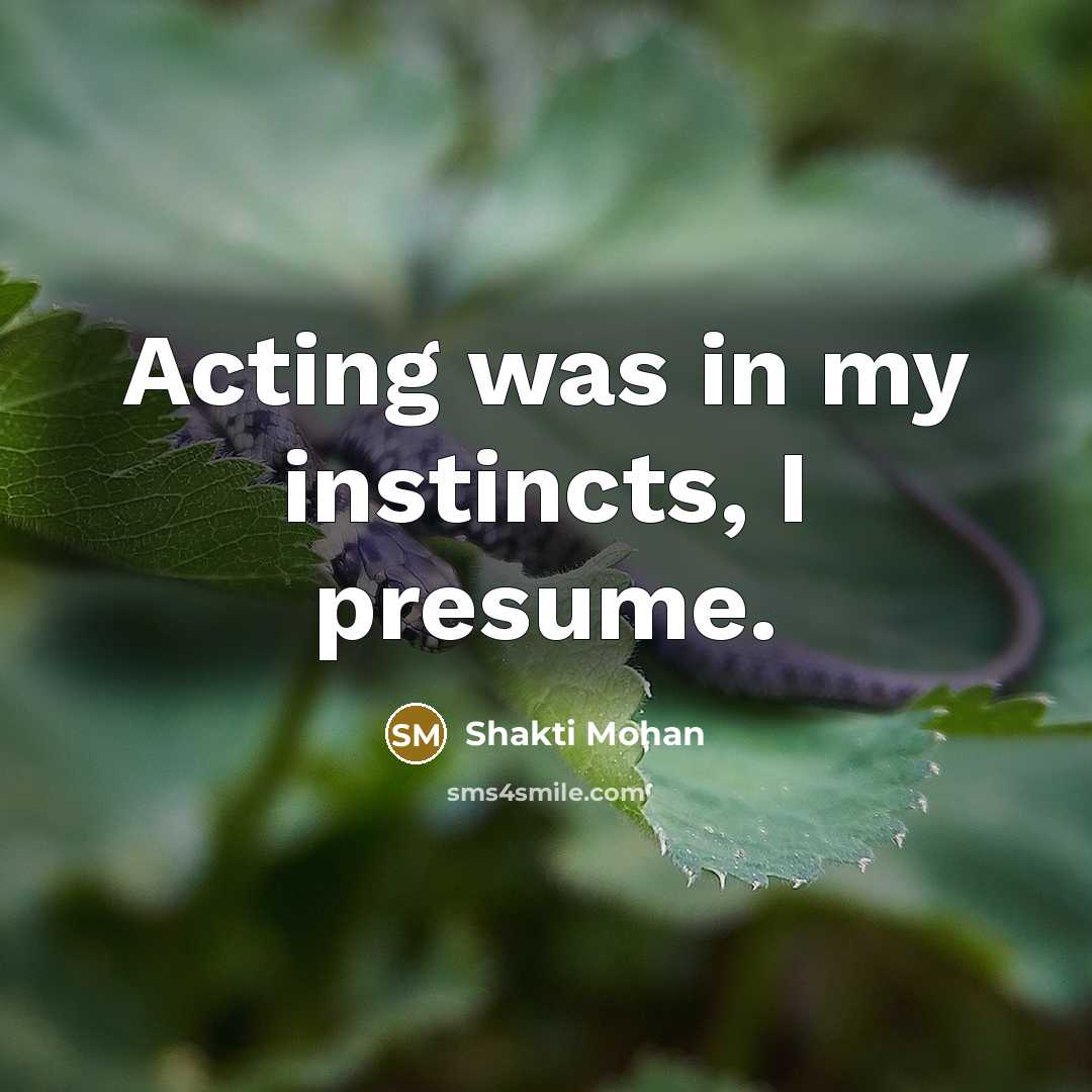 “Acting was in my instincts, I presume.…” quote by Shakti Mohan