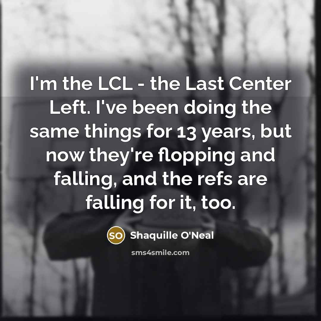 “I'm the LCL - the Last Center Left. I've been…” quote by Shaquille O'Neal