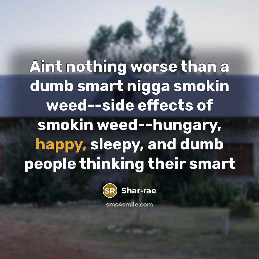 “Aint nothing worse than a dumb smart nigga smokin weed--side…” quote by Shar-rae