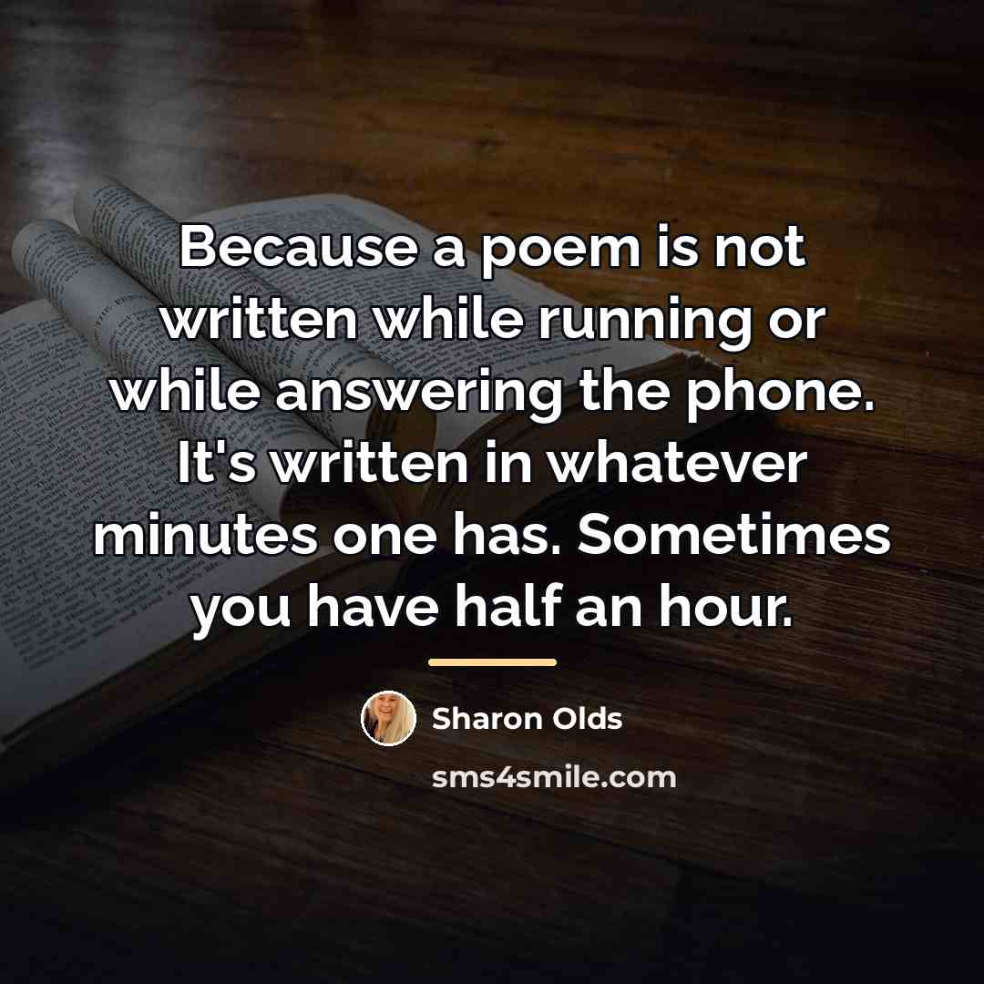 “Because a poem is not written while running or while…” quote by Sharon Olds