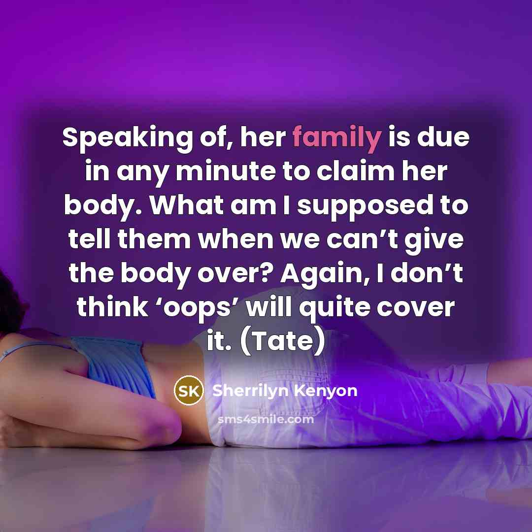 “Speaking of, her family is due in any minute to…” quote by Sherrilyn Kenyon