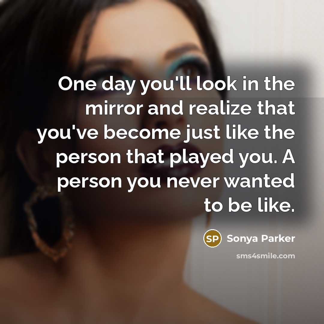 “One day you'll look in the mirror and realize that…” quote by Sonya Parker