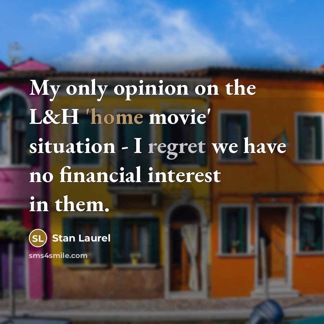 “My only opinion on the L&H 'home movie' situation -…” quote by Stan Laurel