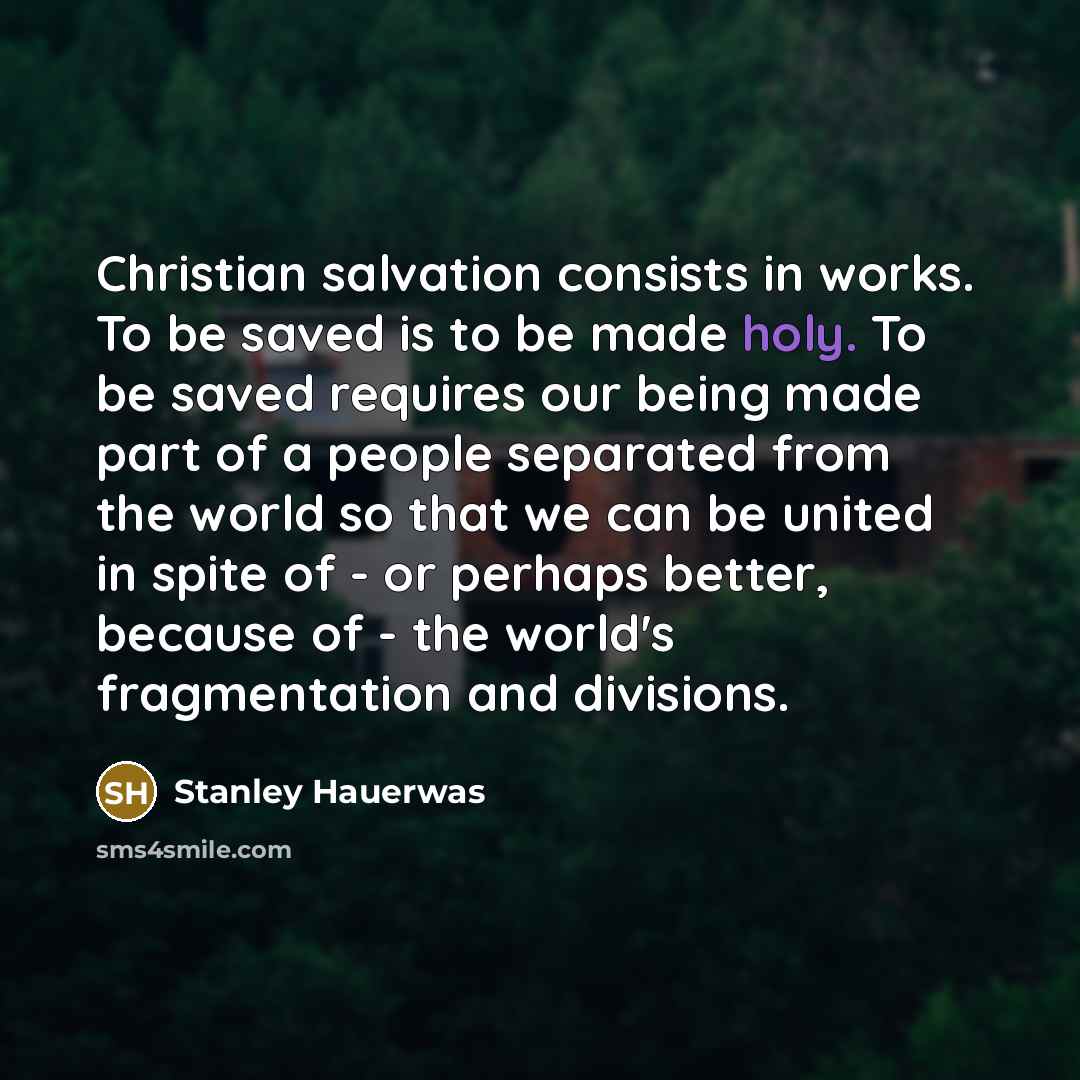 “Christian salvation consists in works. To be saved is to…” quote by Stanley Hauerwas