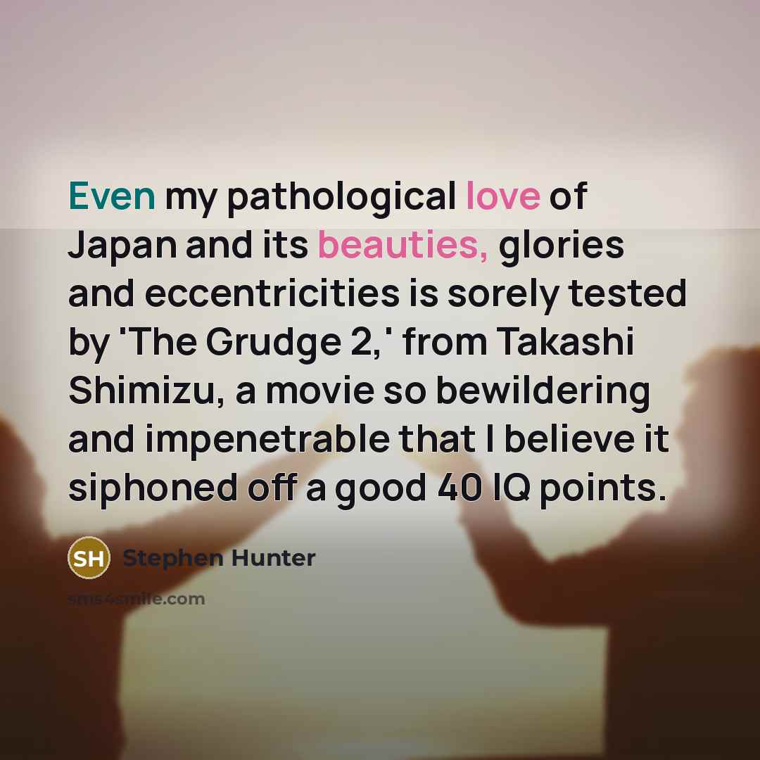 “Even my pathological love of Japan and its beauties, glories…” quote by Stephen Hunter