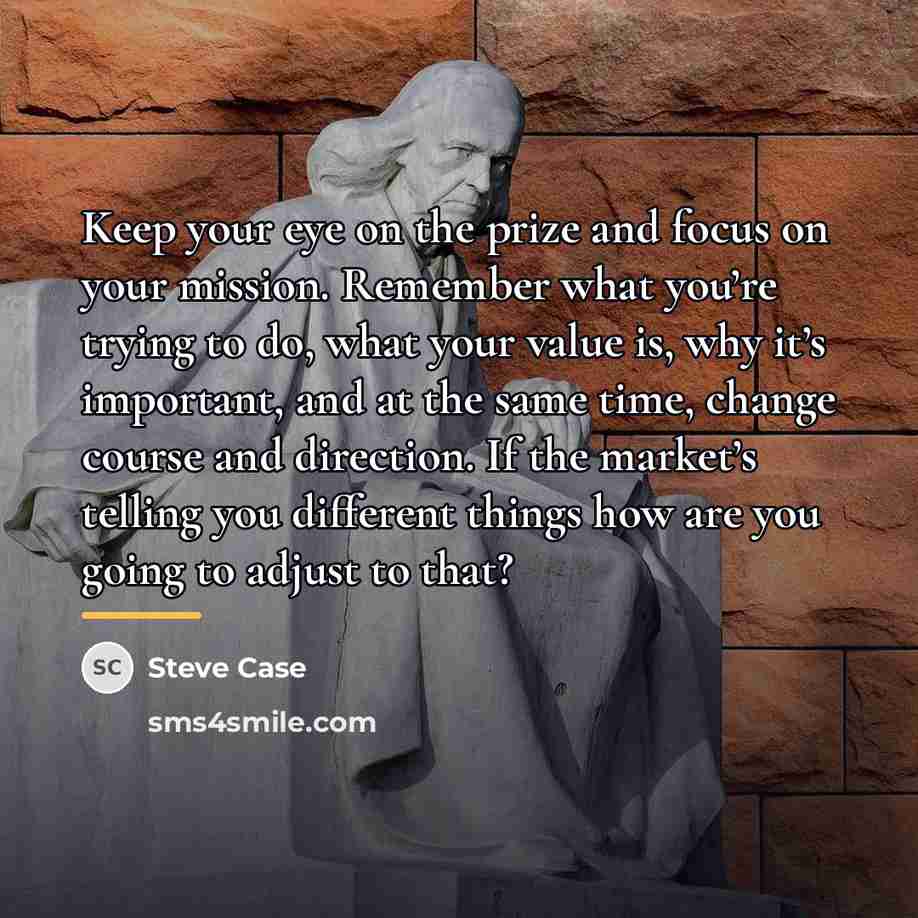 “Keep your eye on the prize and focus on your…” quote by Steve Case