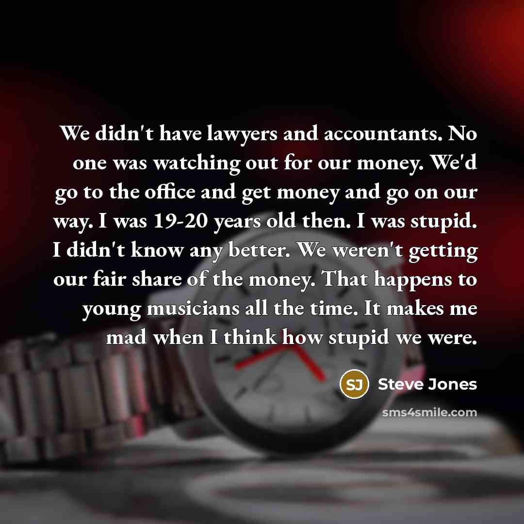 “We didn't have lawyers and accountants. No one was watching…” quote by Steve Jones