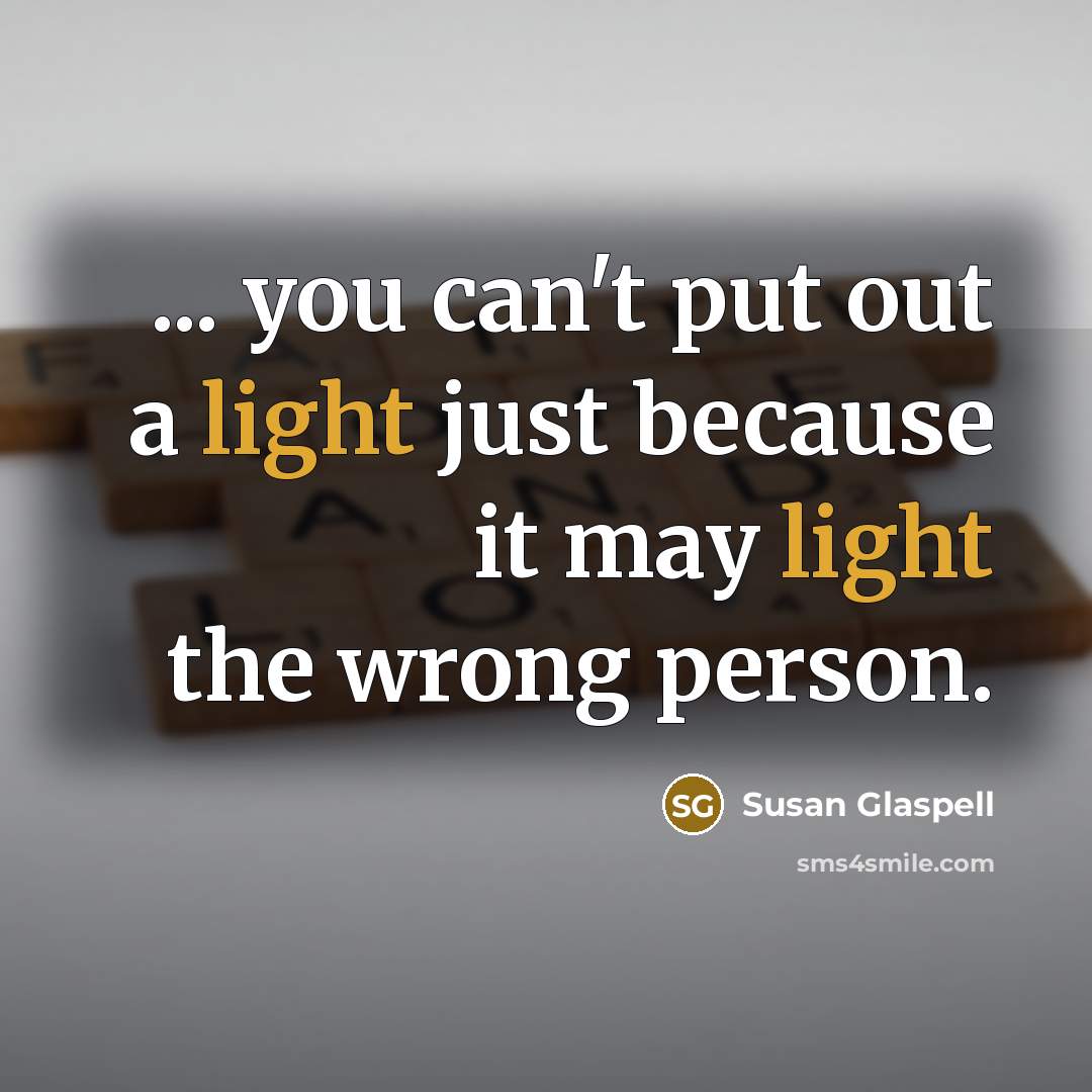 “... you can't put out a light just because it…” quote by Susan Glaspell