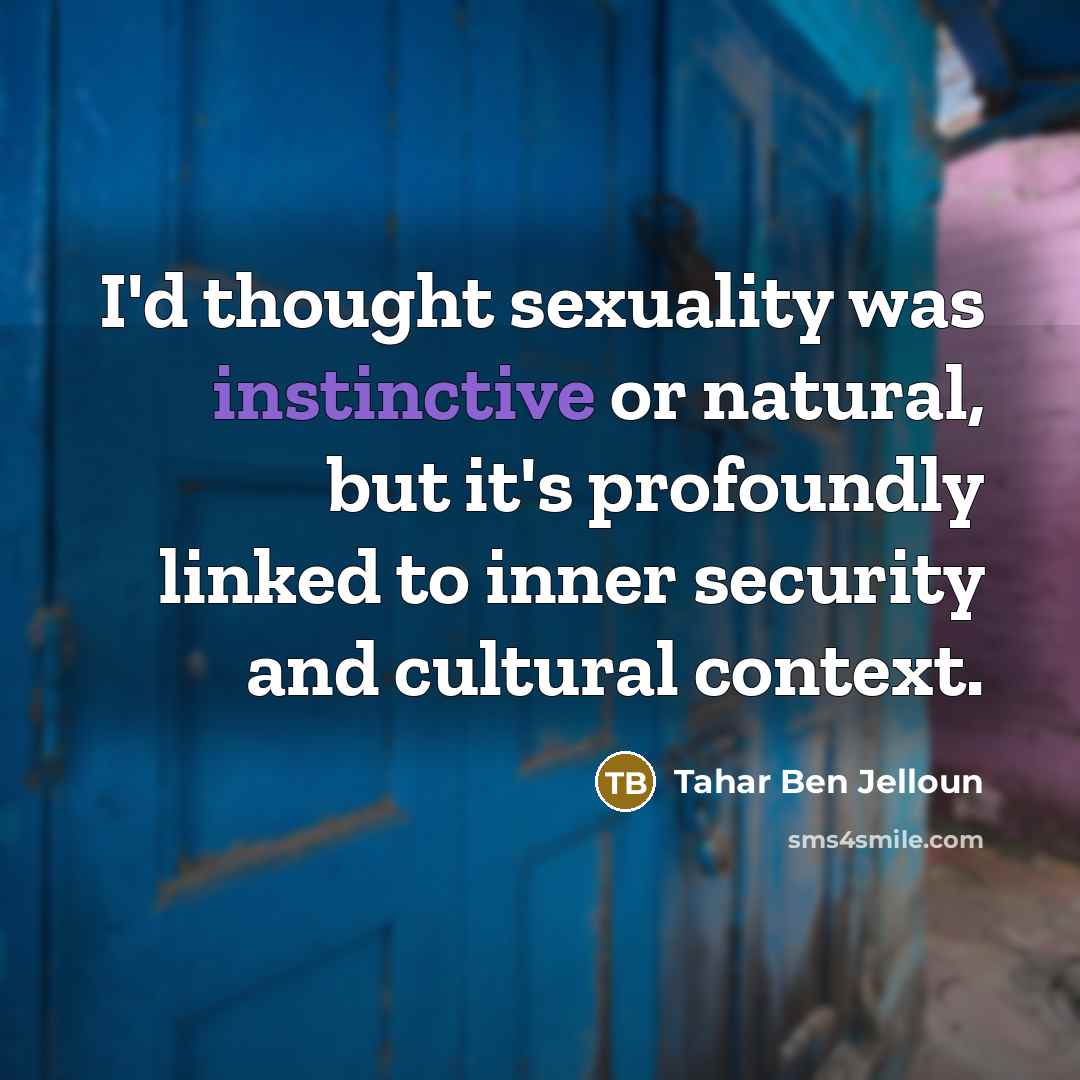 “I'd thought sexuality was instinctive or natural, but it's profoundly…” quote by Tahar Ben Jelloun