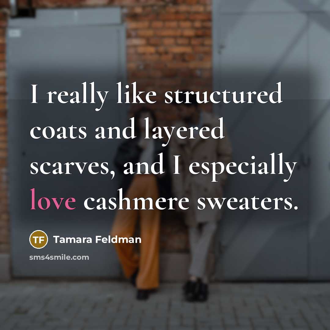 “I really like structured coats and layered scarves, and I especially love cashmere sweaters.” quote by Tamara Feldman