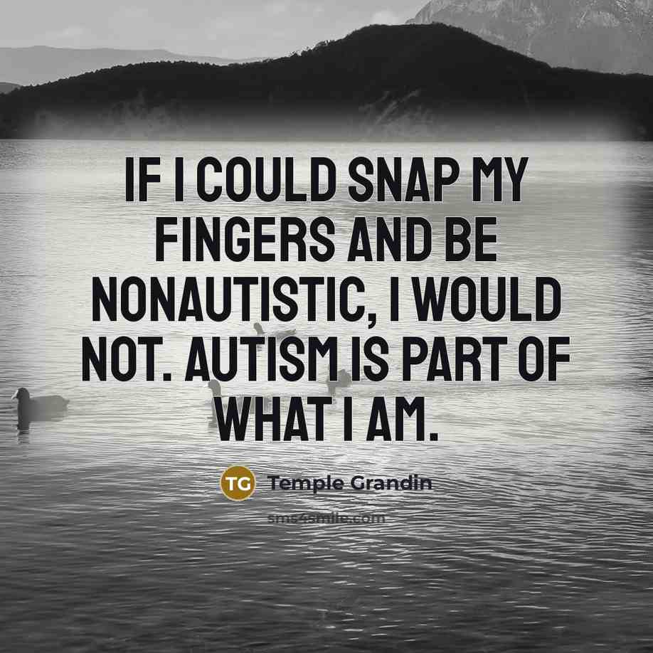 “If I could snap my fingers and be nonautistic, I…” quote by Temple Grandin