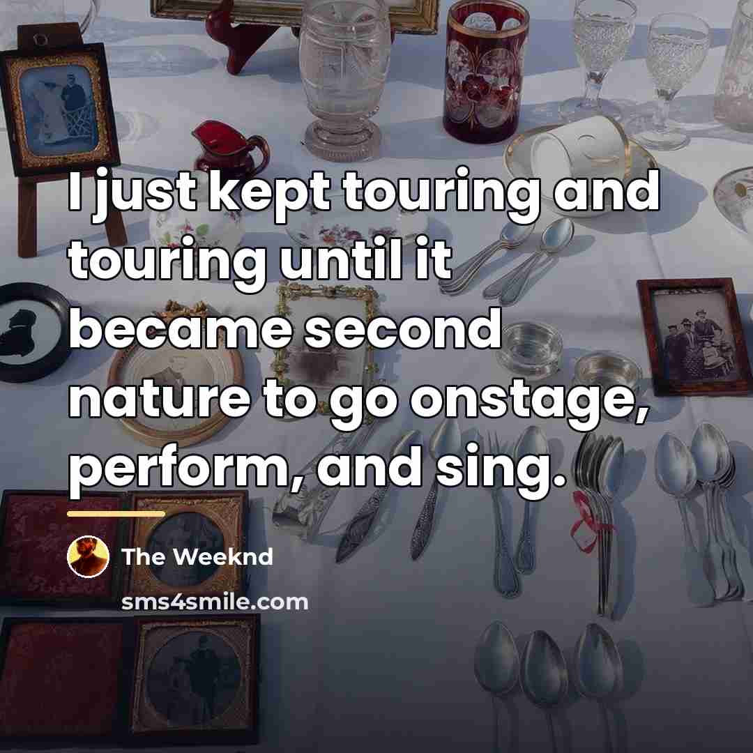 “I just kept touring and touring until it became second…” quote by The Weeknd