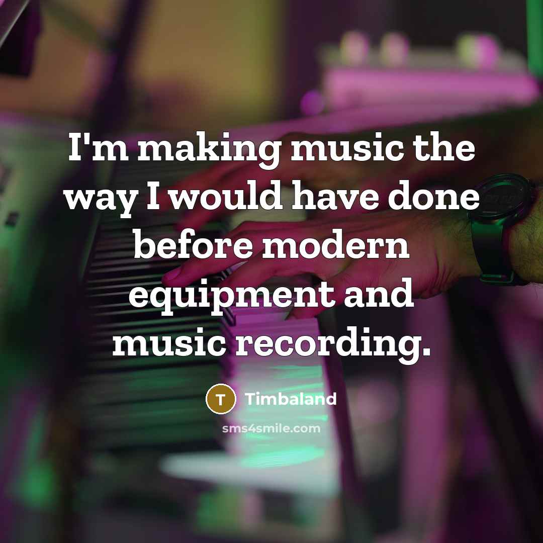 “I'm making music the way I would have done before…” quote by Timbaland