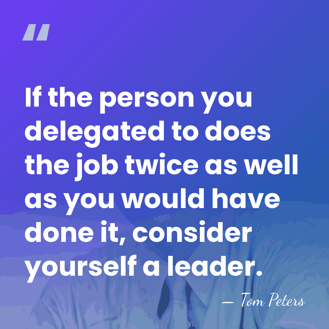 If the person you delegated to does the job twice as well&hellip; - Tom Peters