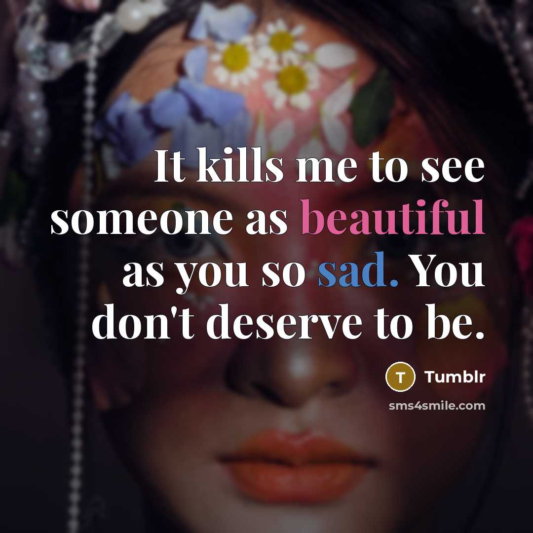 “It kills me to see someone as beautiful as you…” quote by Tumblr