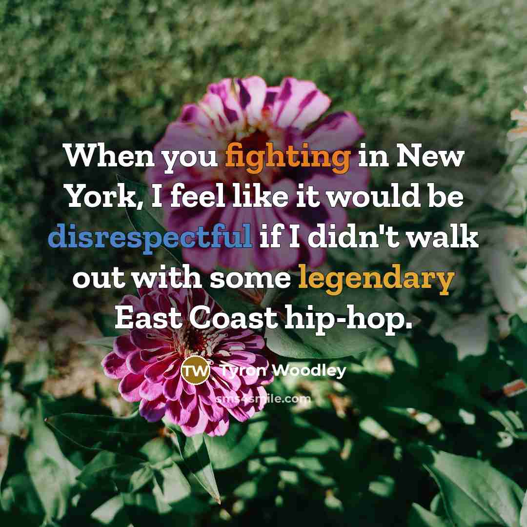 “When you fighting in New York, I feel like it would be disrespectful if I didn't walk out with some legendary East Coast hip-hop.” quote by Tyron Woodley